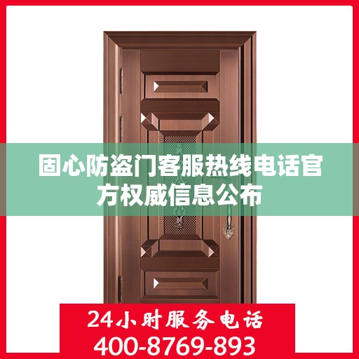 固心防盗门客服热线电话官方权威信息公布