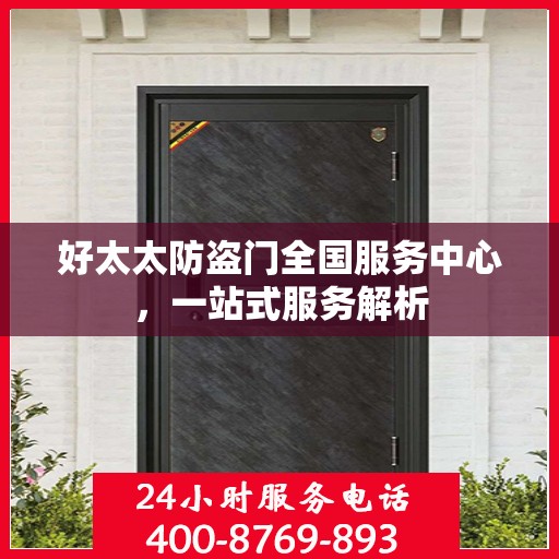 好太太防盗门全国服务中心，一站式服务解析