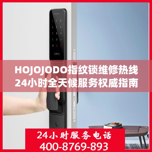HOJOJODO指纹锁维修热线24小时全天候服务权威指南
