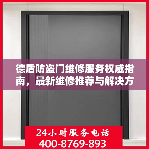 德盾防盗门维修服务权威指南，最新维修推荐与解决方案