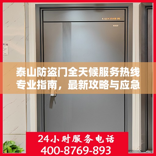 泰山防盗门全天候服务热线专业指南，最新攻略与应急响应