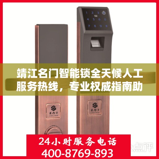 靖江名门智能锁全天候人工服务热线，专业权威指南助您无忧解锁