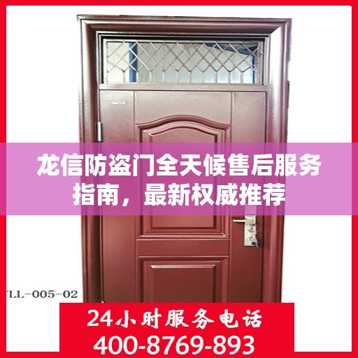 龙信防盗门全天候售后服务指南，最新权威推荐