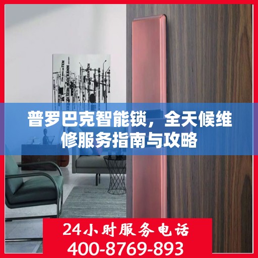 普罗巴克智能锁，全天候维修服务指南与攻略