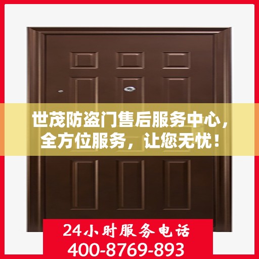 世茂防盗门售后服务中心，全方位服务，让您无忧！