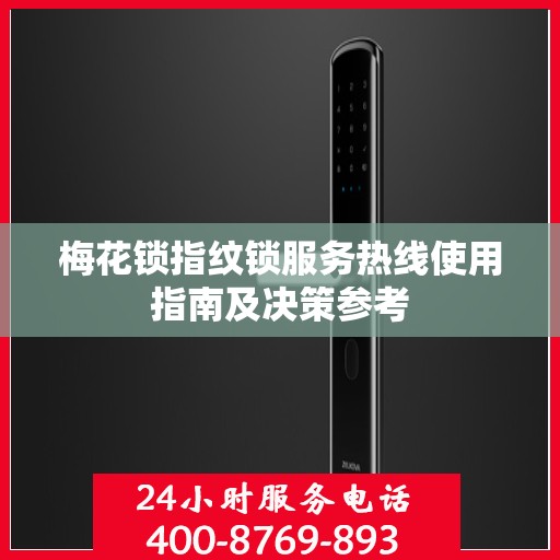 梅花锁指纹锁服务热线使用指南及决策参考