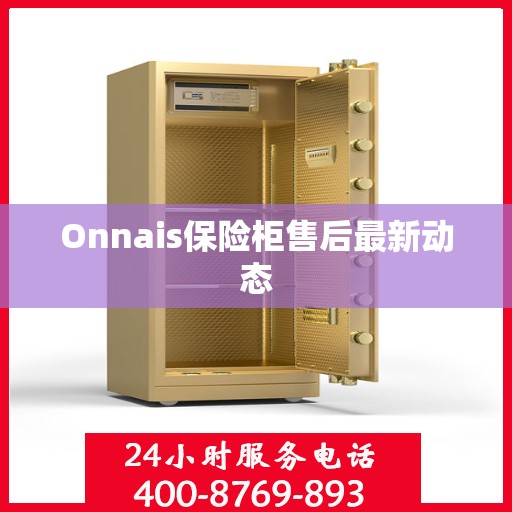 Onnais保险柜售后最新动态