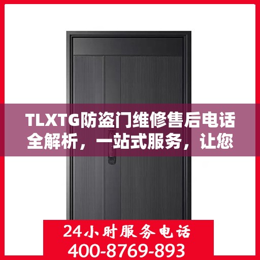 TLXTG防盗门维修售后电话全解析，一站式服务，让您轻松解决所有问题