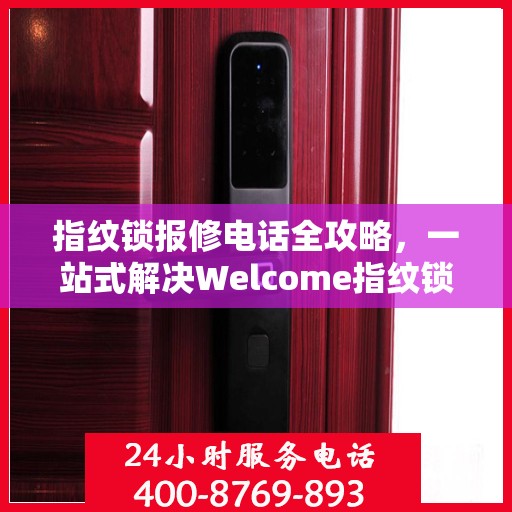 指纹锁报修电话全攻略，一站式解决Welcome指纹锁问题指南