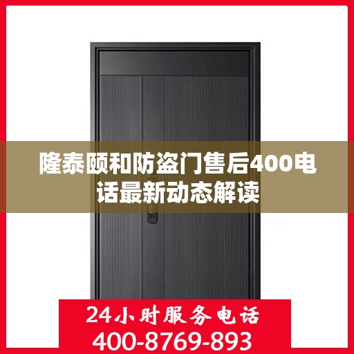 隆泰颐和防盗门售后400电话最新动态解读