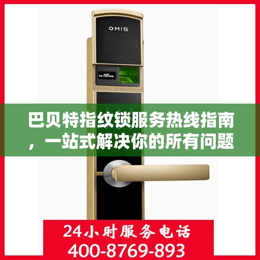 巴贝特指纹锁服务热线指南，一站式解决你的所有问题