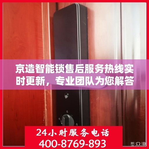 京造智能锁售后服务热线实时更新，专业团队为您解答