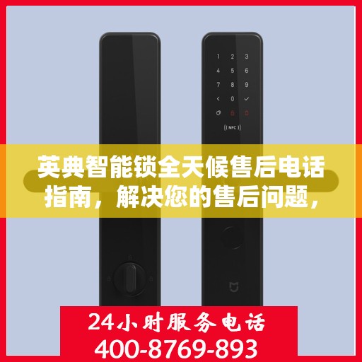 英典智能锁全天候售后电话指南，解决您的售后问题，贴心服务不打烊