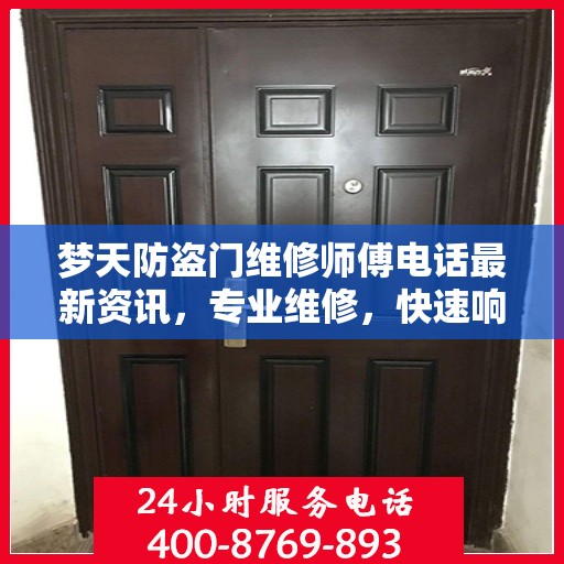 梦天防盗门维修师傅电话最新资讯，专业维修，快速响应！