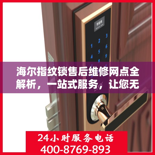 海尔指纹锁售后维修网点全解析，一站式服务，让您无忧！