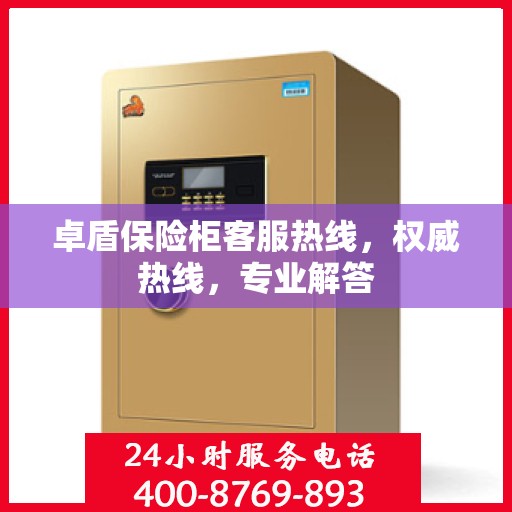 卓盾保险柜客服热线，权威热线，专业解答