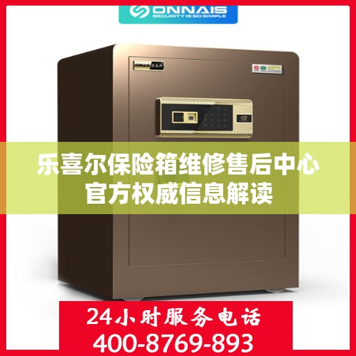 乐喜尔保险箱维修售后中心官方权威信息解读