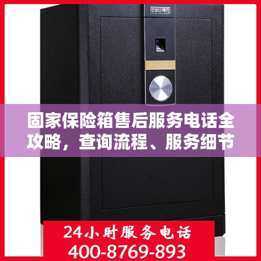 固家保险箱售后服务电话全攻略，查询流程、服务细节一网打尽
