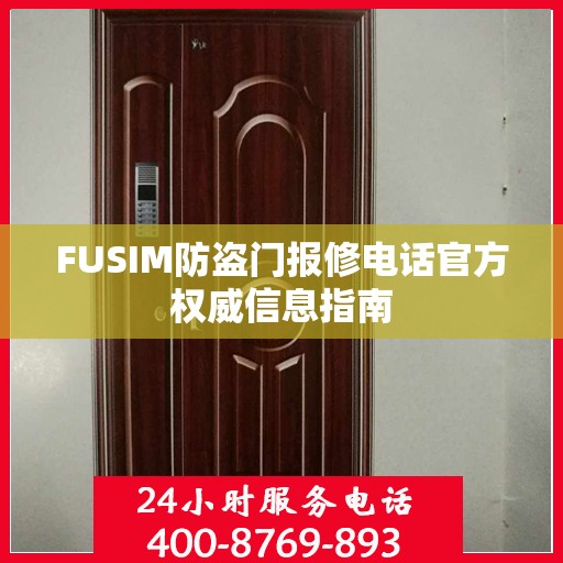 FUSIM防盗门报修电话官方权威信息指南