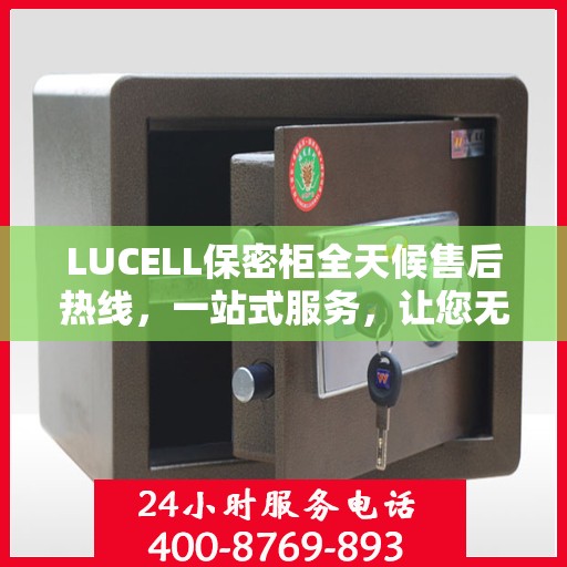LUCELL保密柜全天候售后热线，一站式服务，让您无忧使用！