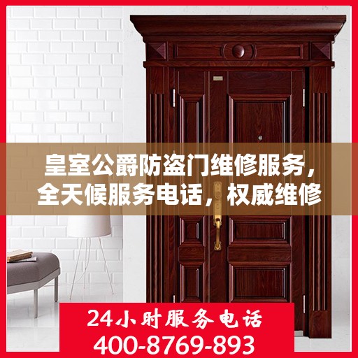 皇室公爵防盗门维修服务，全天候服务电话，权威维修保障
