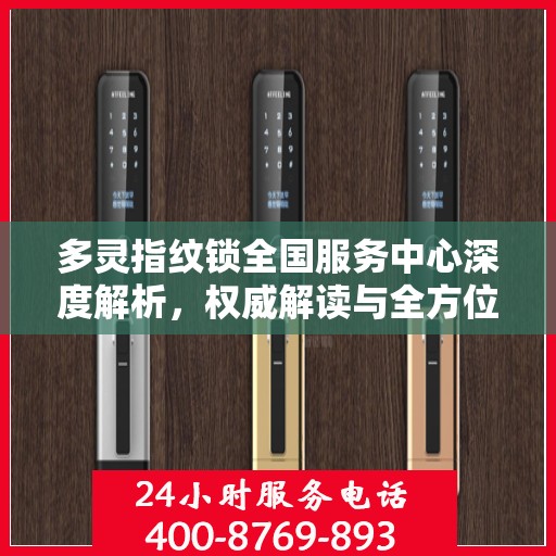 多灵指纹锁全国服务中心深度解析，权威解读与全方位服务保障