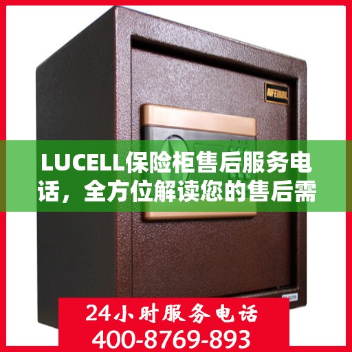 LUCELL保险柜售后服务电话，全方位解读您的售后需求