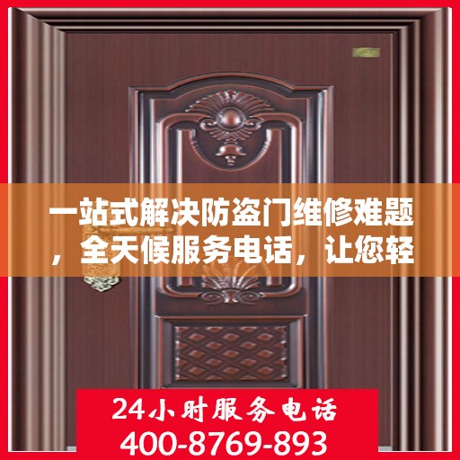 一站式解决防盗门维修难题，全天候服务电话，让您轻松应对紧急问题！