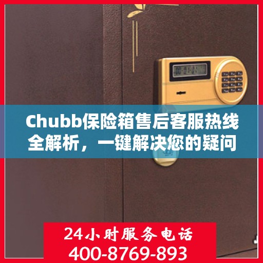 Chubb保险箱售后客服热线全解析，一键解决您的疑问