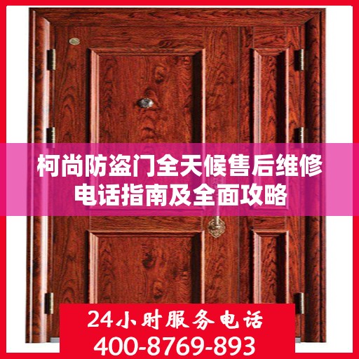 柯尚防盗门全天候售后维修电话指南及全面攻略