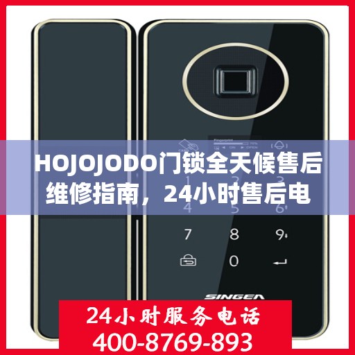 HOJOJODO门锁全天候售后维修指南，24小时售后电话全攻略