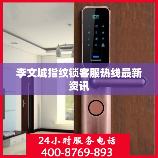 李文城指纹锁客服热线最新资讯