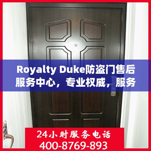 Royalty Duke防盗门售后服务中心，专业权威，服务升级