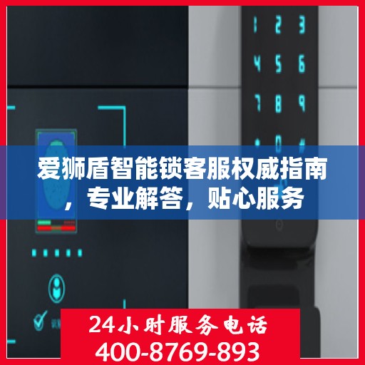 爱狮盾智能锁客服权威指南，专业解答，贴心服务