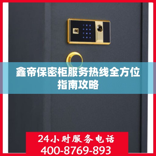 鑫帝保密柜服务热线全方位指南攻略
