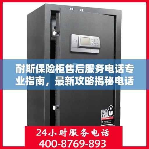耐斯保险柜售后服务电话专业指南，最新攻略揭秘电话号码