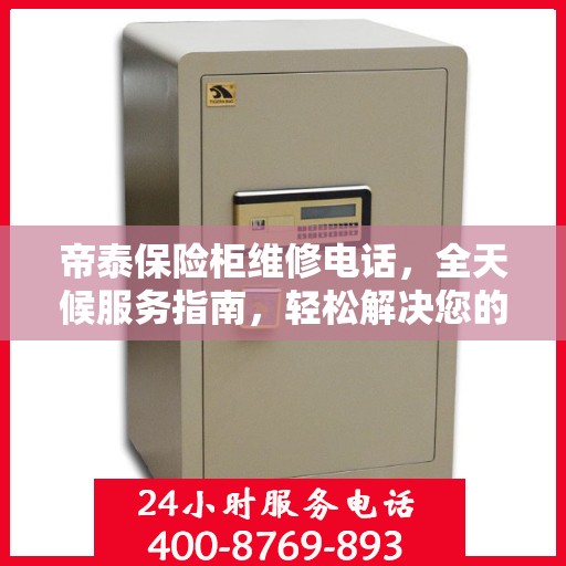 帝泰保险柜维修电话，全天候服务指南，轻松解决您的紧急需求