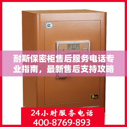 耐斯保密柜售后服务电话专业指南，最新售后支持攻略与联系方式揭秘