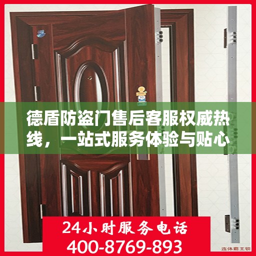 德盾防盗门售后客服权威热线，一站式服务体验与贴心支持