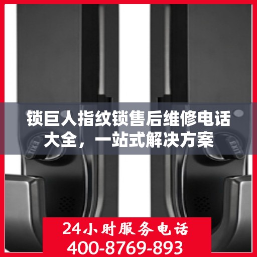 锁巨人指纹锁售后维修电话大全，一站式解决方案