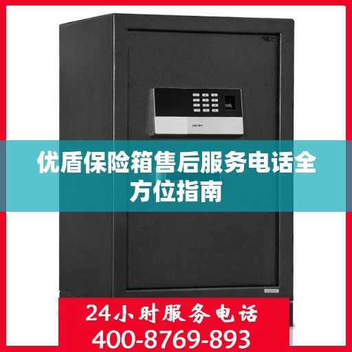 优盾保险箱售后服务电话全方位指南