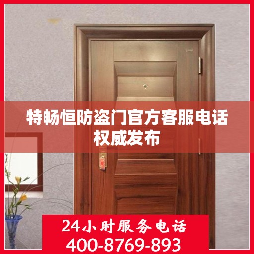 特畅恒防盗门官方客服电话权威发布