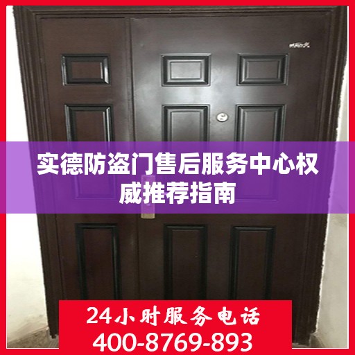 实德防盗门售后服务中心权威推荐指南