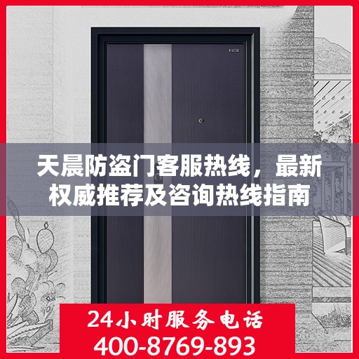 天晨防盗门客服热线，最新权威推荐及咨询热线指南