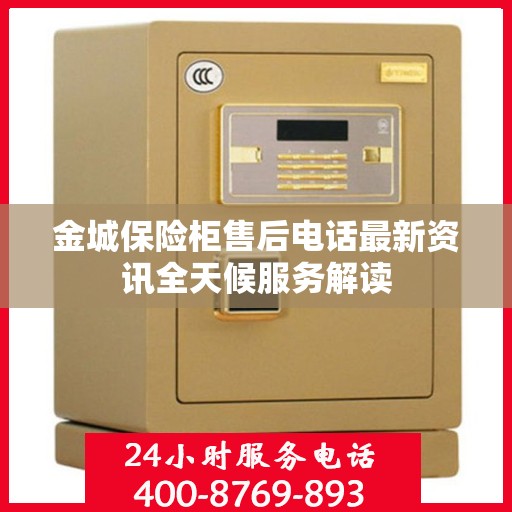 金城保险柜售后电话最新资讯全天候服务解读