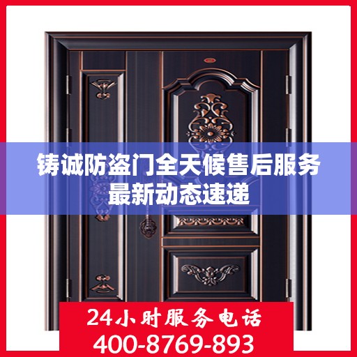 铸诚防盗门全天候售后服务最新动态速递