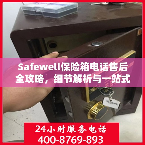 Safewell保险箱电话售后全攻略，细节解析与一站式服务体验