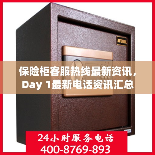 保险柜客服热线最新资讯，Day 1最新电话资讯汇总