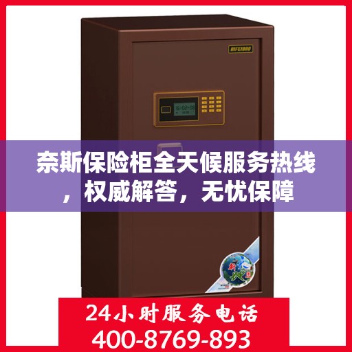 奈斯保险柜全天候服务热线，权威解答，无忧保障