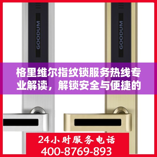 格里维尔指纹锁服务热线专业解读，解锁安全与便捷的秘密